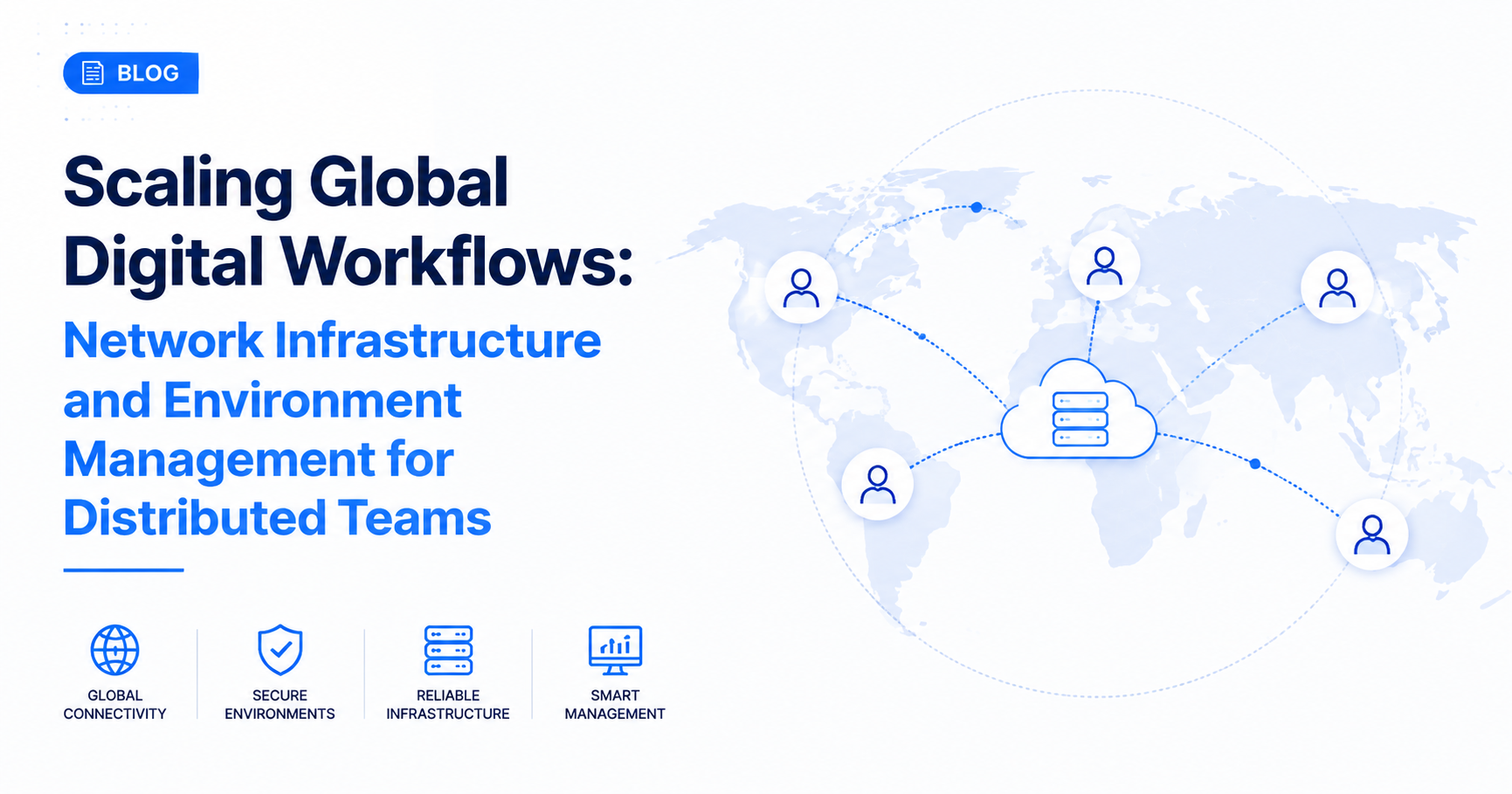 Scaling Global Digital Workflows: Network Infrastructure and Environment Management for Distributed Teams
